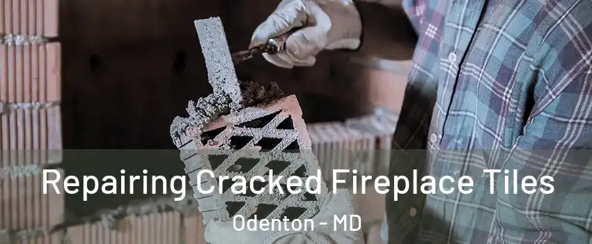  Repairing Cracked Fireplace Tiles Odenton - MD