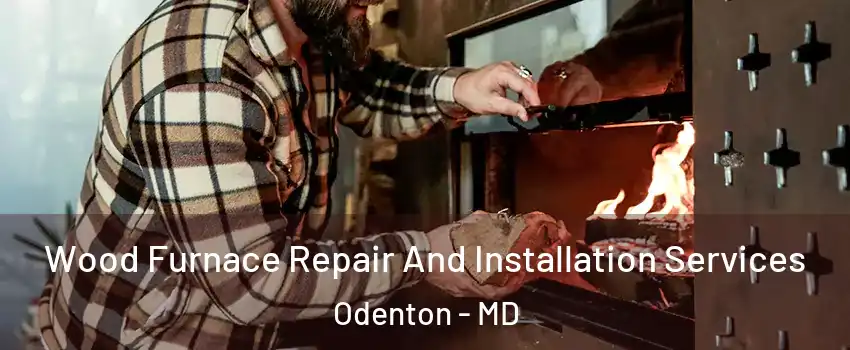  Wood Furnace Repair And Installation Services Odenton - MD